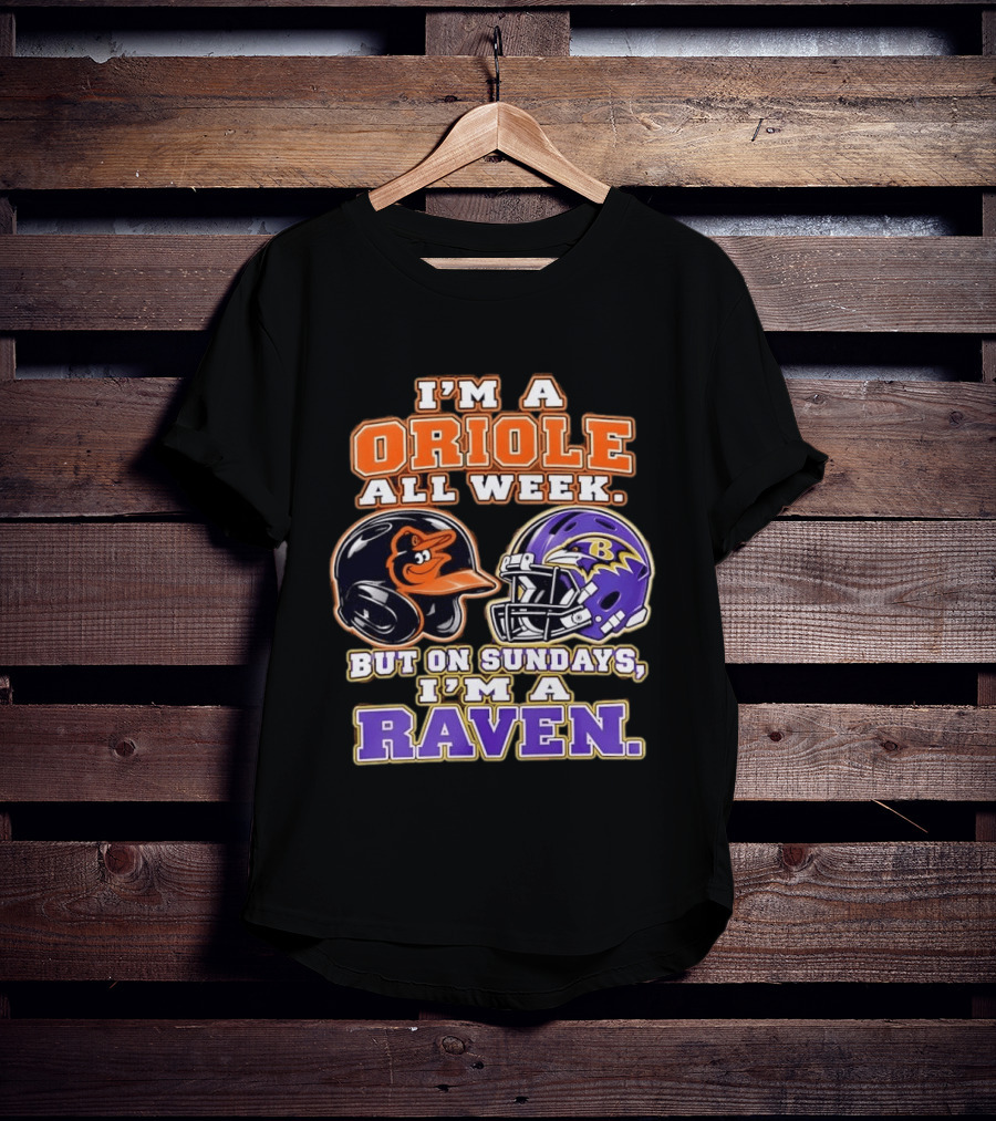 I'm An Oriole All Week But On Sundays I'm A Raven Baltimore Sports Loyalty Baltimore Football And Baseball Fan T-Shirt