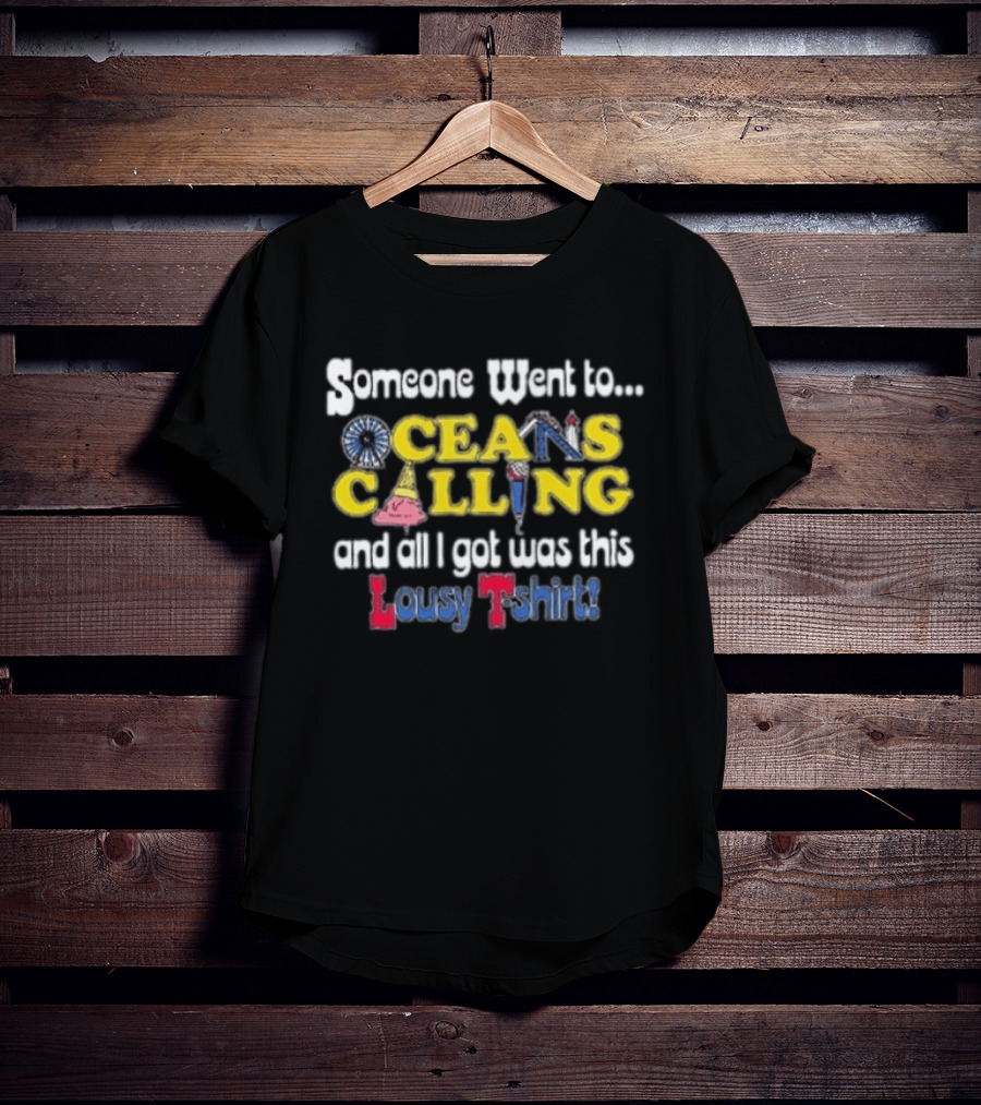 Someone Went To Oceans Calling And All I Got Was This Lousy T T-Shirt