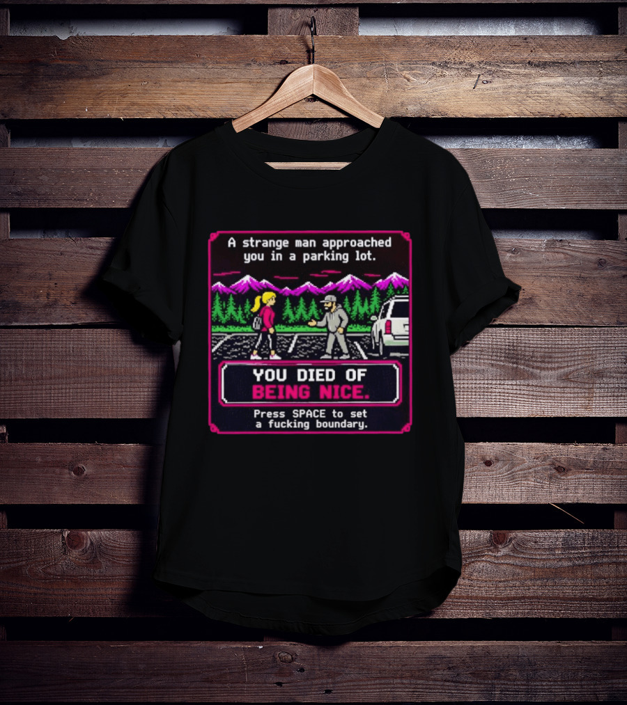 A Strange Man Approached You Arcade Style You Died Of Being Nice Press Space Boundary T-Shirt