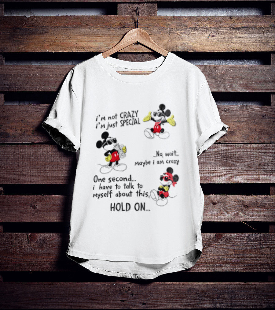Mickey Mouse Im Not Crazy Im Just Special Maybe I AM Crazy One Second Hold On T-Shirt