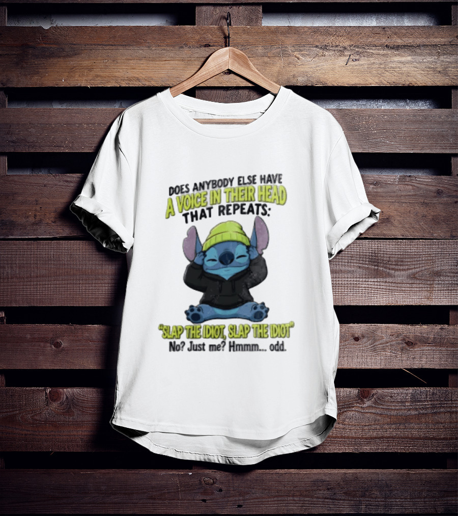 Does Anybody Else Have A Voice In Their Head That Repeats Slap The Idiot Slap No Just Me Hmmm Odd T-Shirt