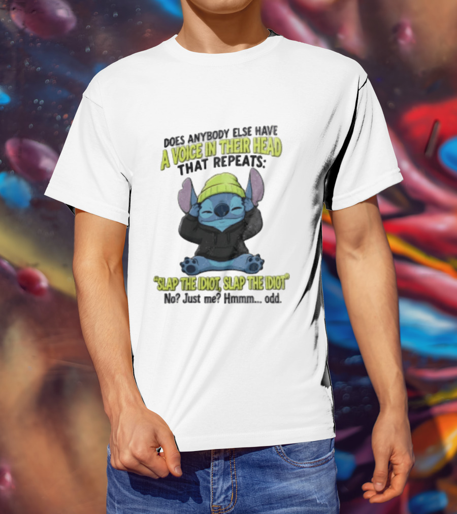Does Anybody Else Have A Voice In Their Head That Repeats Slap The Idiot Slap No Just Me Hmmm Odd T-Shirt