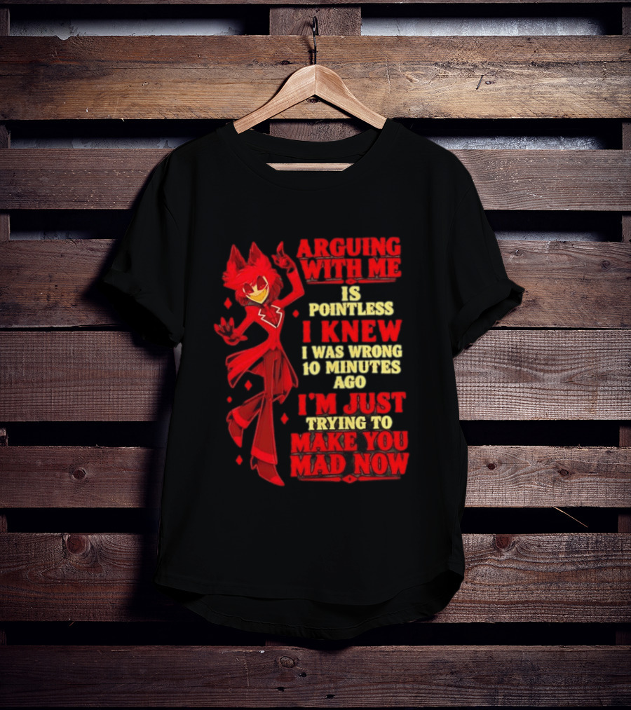 Alastor Hazbin Hotel Arguing With Me Is Pointless I Knew I Was Wrong 10 Minutes Ago I'm Just Trying To Make You Mad Now T-Shirt