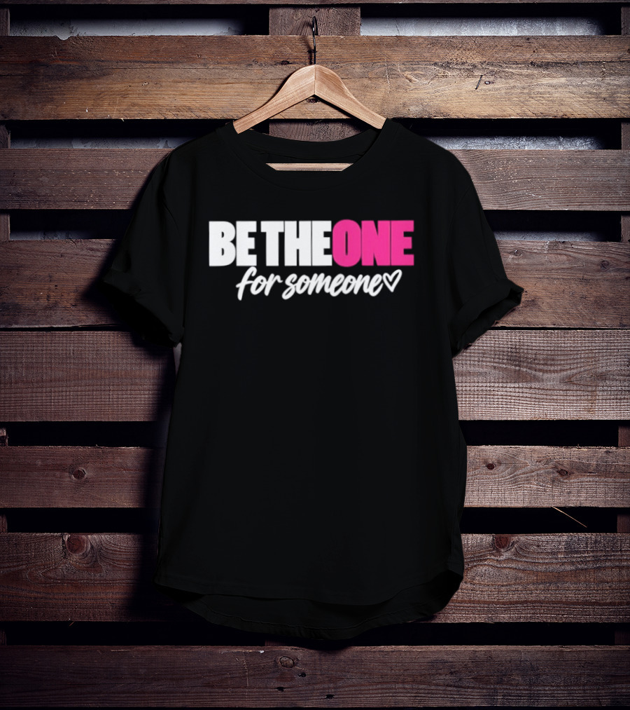 Be The One For Someone Heart T-Shirt