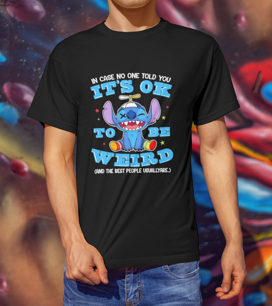 Stitch In Case No One Told You It's OK To Be Weird And The Best People Usually Are T-Shirt