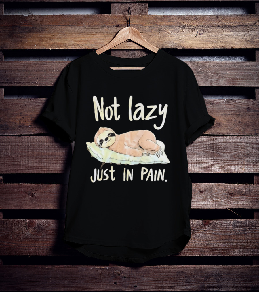 Not Lazy Just In Pain Sloth Humor T-Shirt