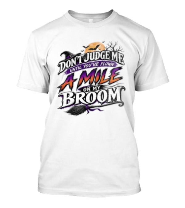 Dont Judge Me Until You Have Flown A Mile On My Broom Halloween Moon Bats T-Shirt