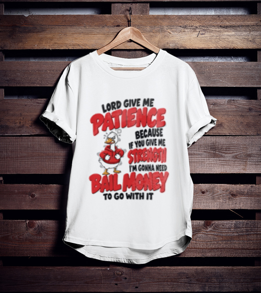 Lord Give Me Patience Strength Bail Money Duck T-Shirt