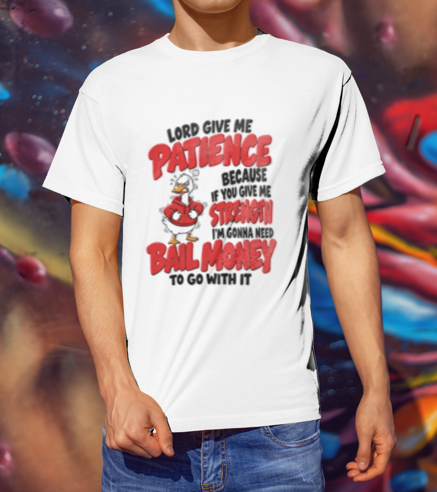 Lord Give Me Patience Strength Bail Money Duck T-Shirt