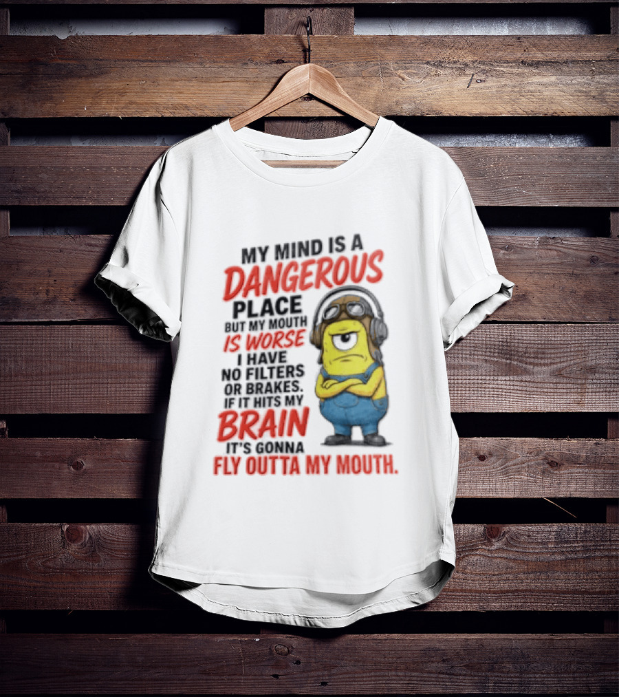 Minions My Mind Is A Dangerous Place My Brain Fly Outta My Mouth T-Shirt