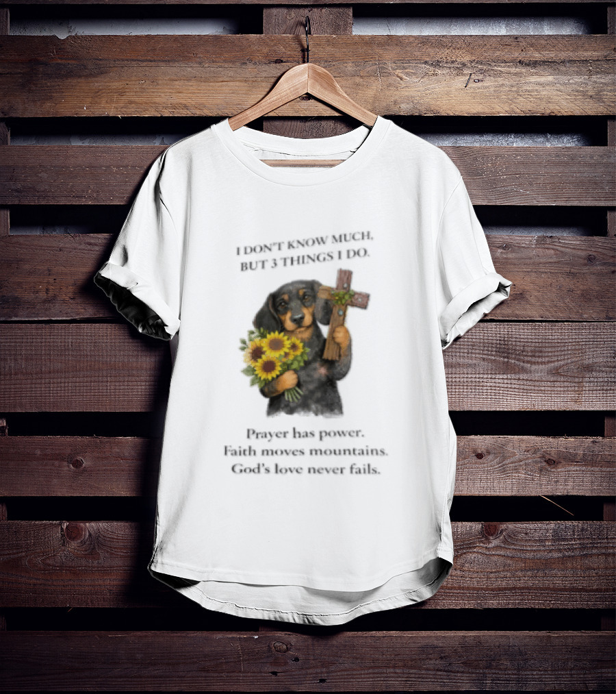 I Don't Know Much But 3 Things I Do Prayer Has Power Faith Moves Mountains God's Love Dog Holding Cross And Sunflowers T-Shirt