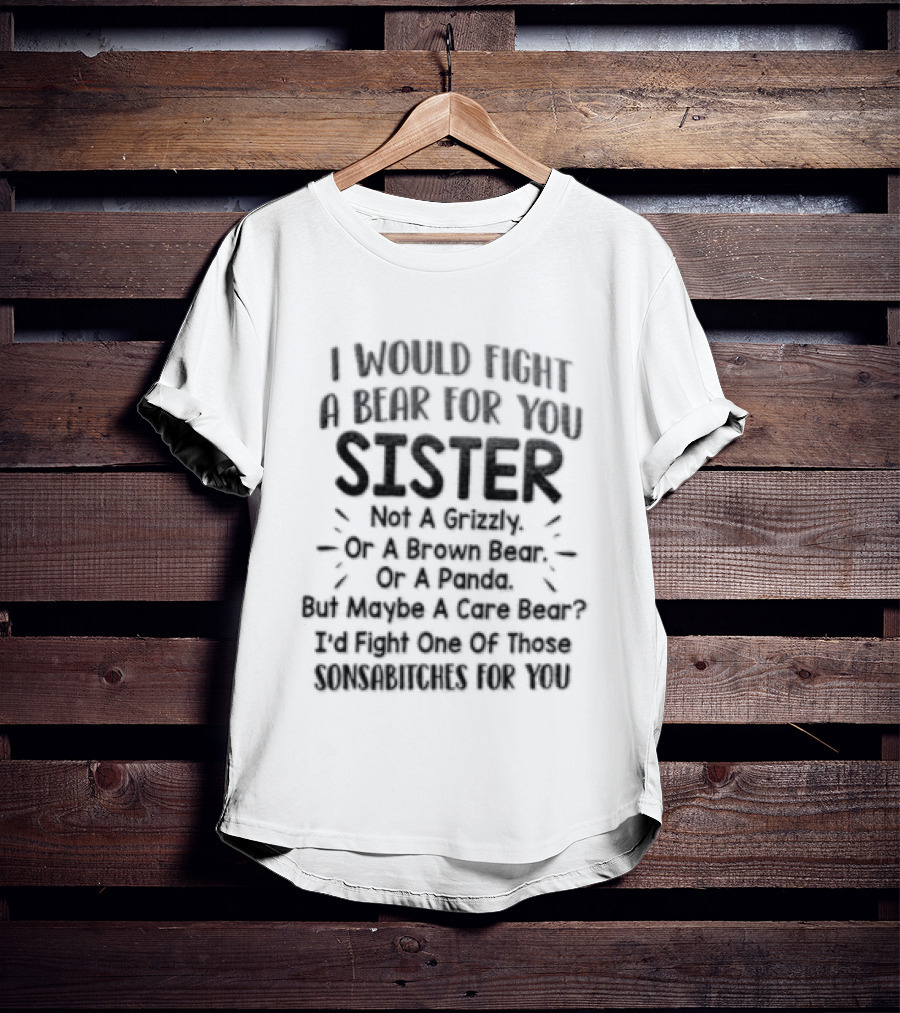 I Would Fight A Bear For You Sister Except Grizzly Brown Panda Fights One Of Those Beer T-Shirt