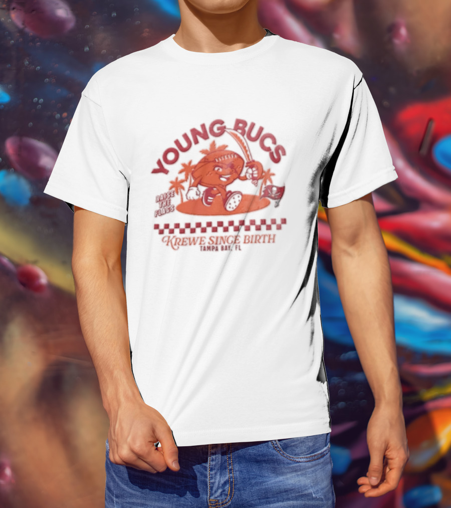 Young Bucs Raise The Flags Krewe Singe Birth Tampa Bay Buccaneers T-Shirt