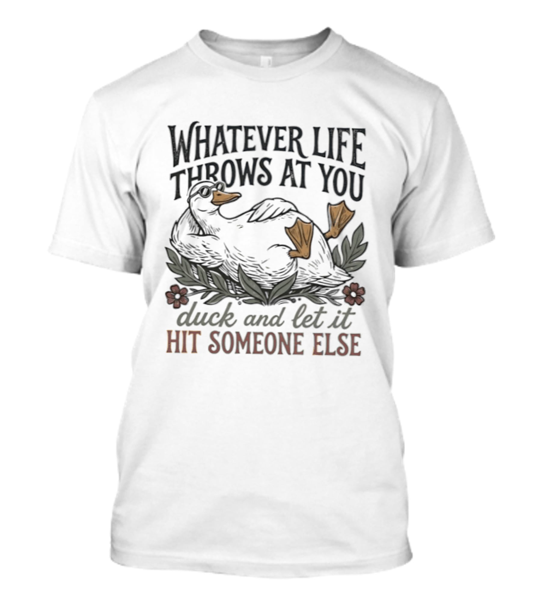 Whatever Life Throws At You Duck And Let It Hit Someone Else Relaxed Duck With Flowers T-Shirt