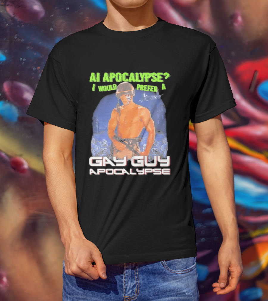 AI Apocalypse I Would Prefer A Gay Guy Apocalypse T-Shirt