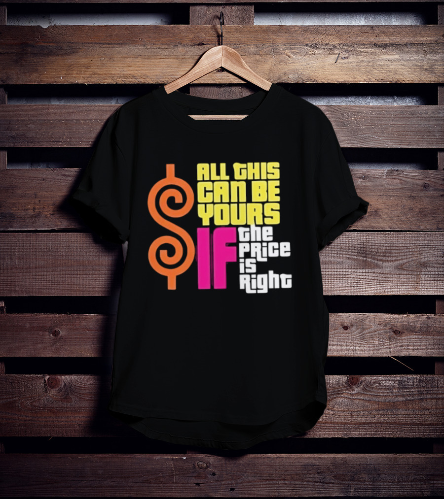 All This Can Be Yours If The Price Is Right Dollar T-Shirt