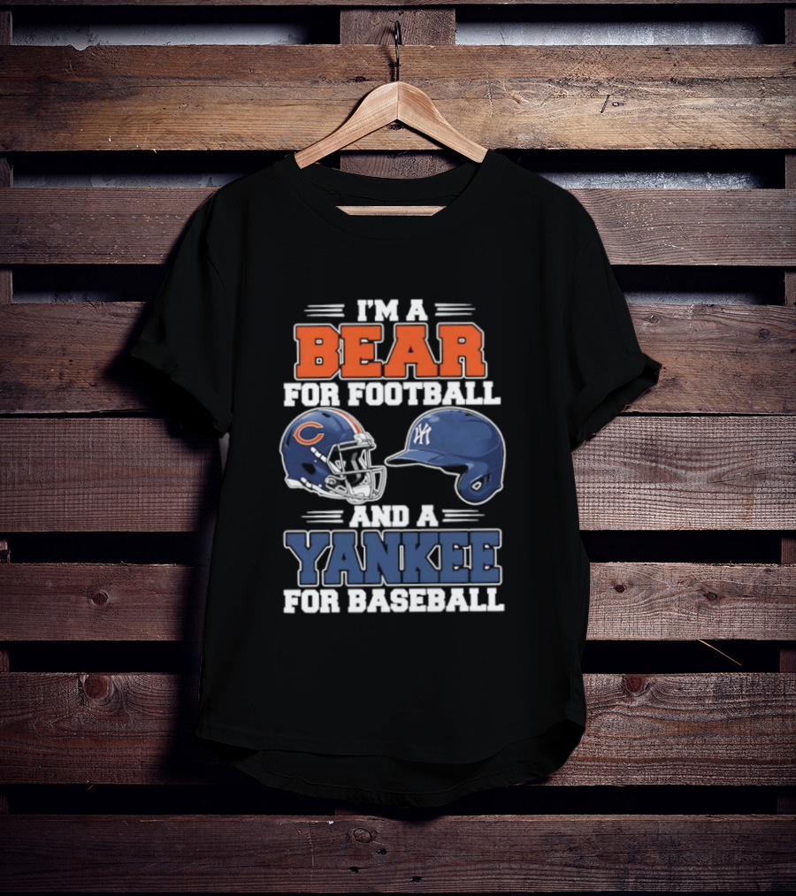 I'm A Bear For Football Chicago And A Yankee For Baseball NYC Fan T-Shirt