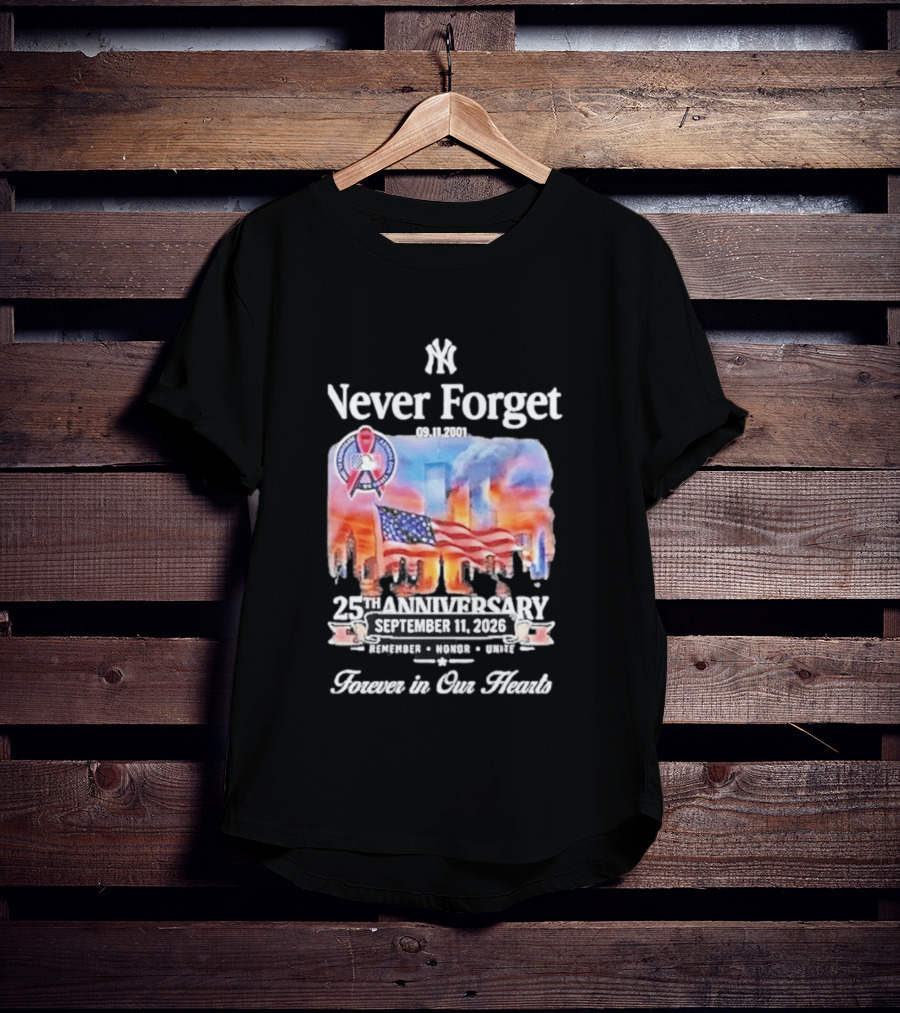 New York Yankees Never Forget 9 11 25th Anniversary September 11 2026 FDNY NYPD Forever In Our Hearts T-Shirt