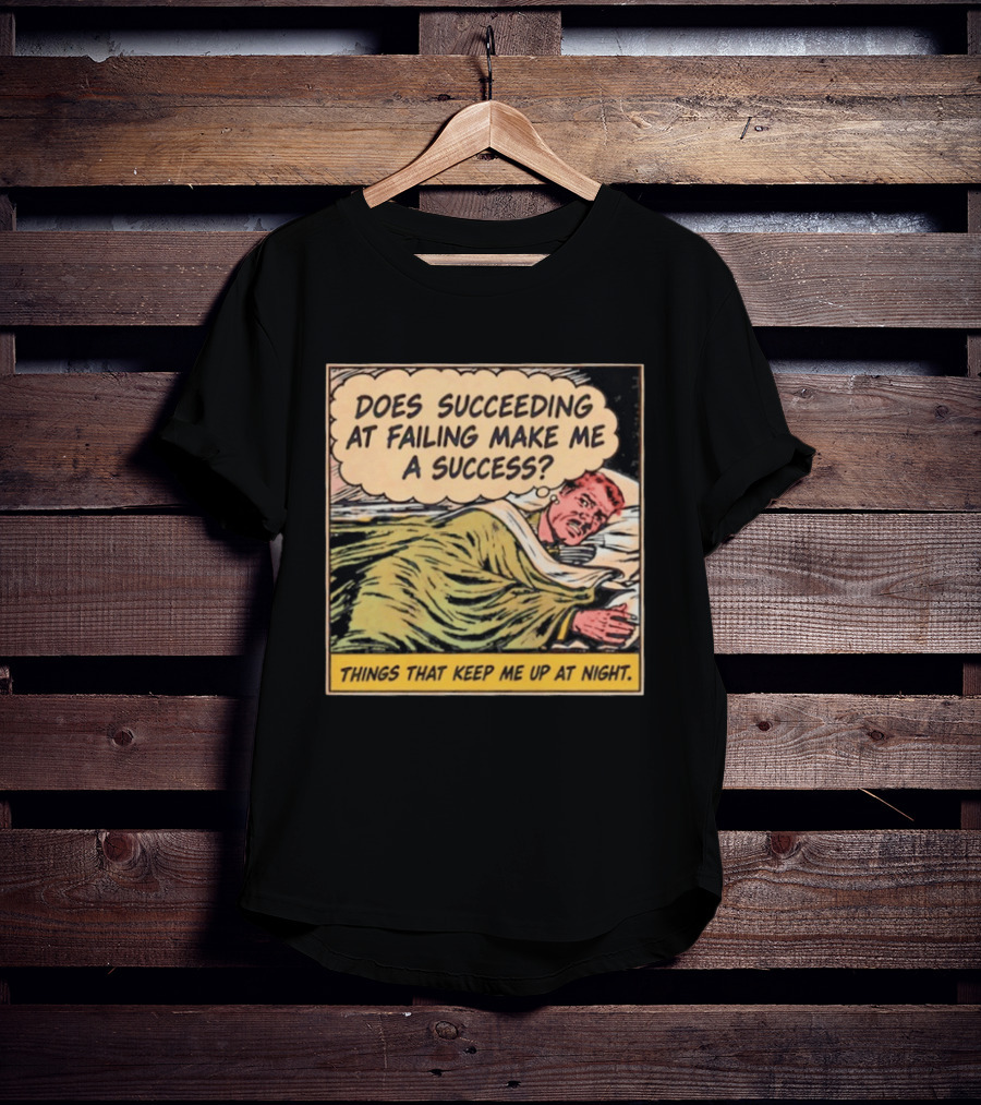 Does Succeeding At Failing Make Me A Success Things That Keep Me Up At Night Comic T-Shirt