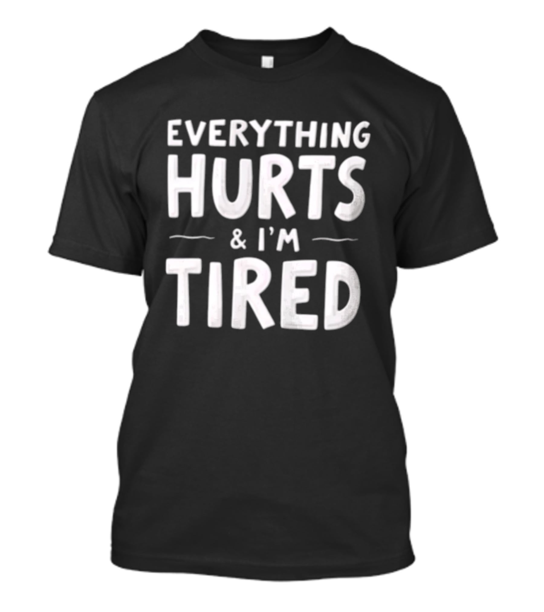 Everything Hurts And I'm Tired Simple Bold White T-Shirt