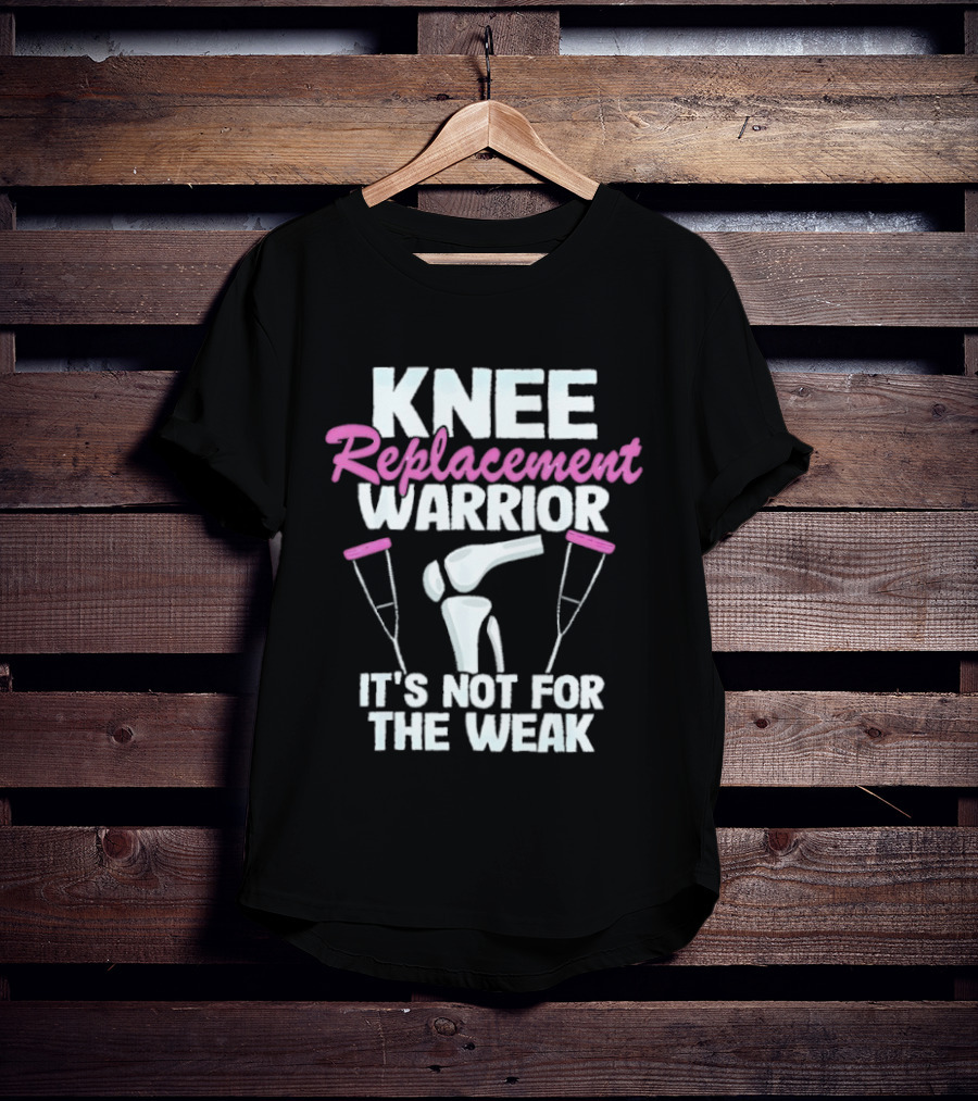 Knee Replacement Warrior It's Not For The Weak Bold Statement With Hip Joint And Crutches T-Shirt