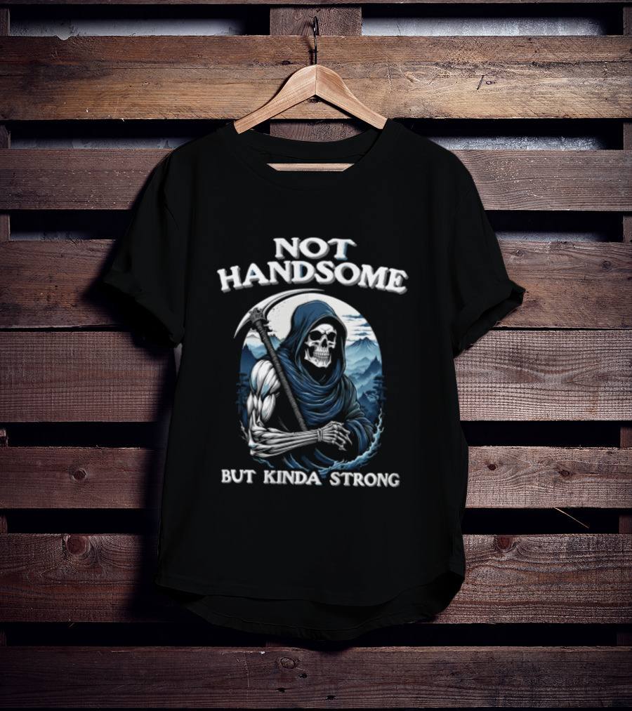 Not Handsome Grim Reaper But Kinda Strong T-Shirt