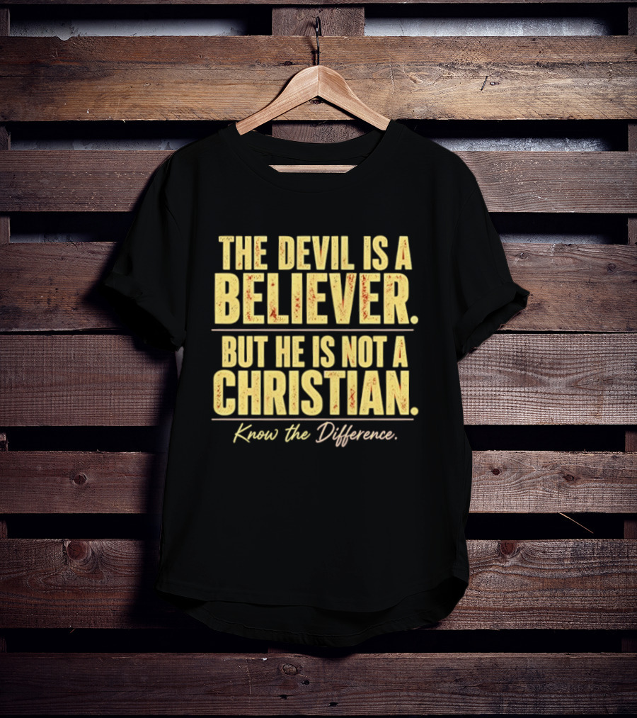 The Devil Is A Believer But He Is Not A Christian Know The Difference T-Shirt