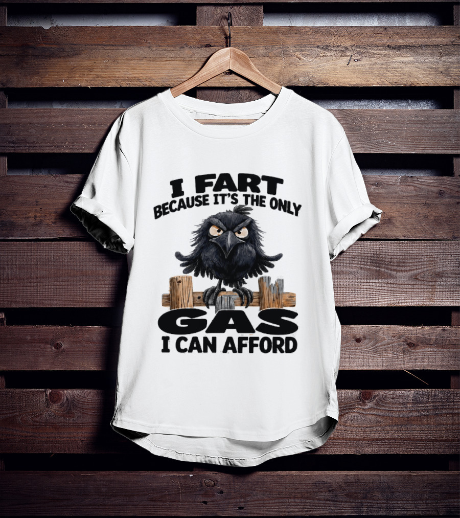 I Fart Because It's The Only Gas I Can Afford Angry Crow On Wooden Fence T-Shirt