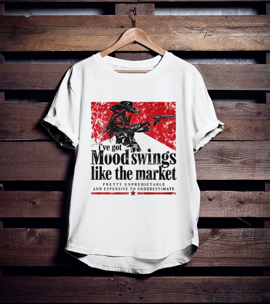 I've Got Mood Swings Like The Market Pretty Unpredictable And Expensive To Underestimate T-Shirt