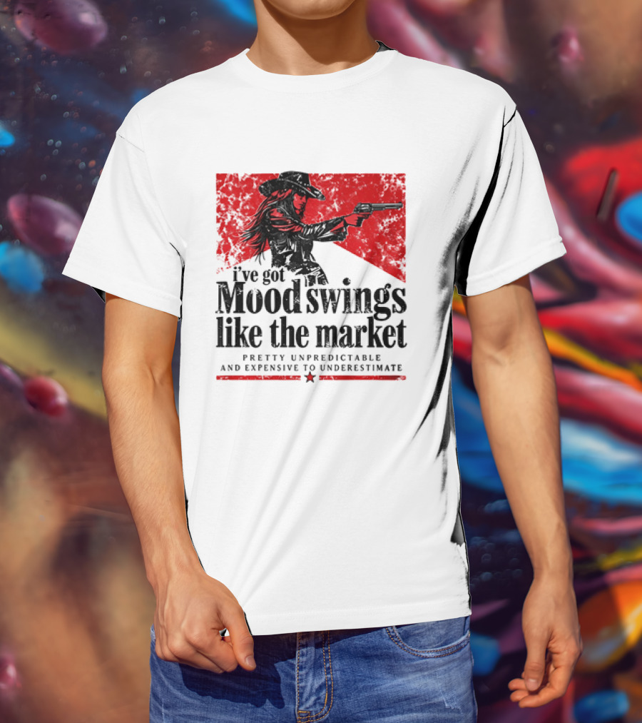 I've Got Mood Swings Like The Market Pretty Unpredictable And Expensive To Underestimate T-Shirt