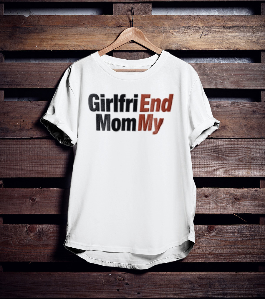 Girlfri End Mom My T-Shirt
