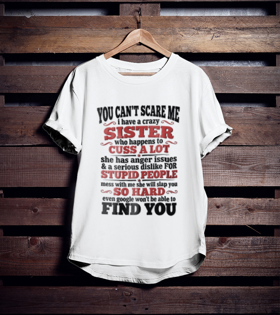 You Can't Scare Me Sister Cuss A Lot Stupid People So Hard Find You T-Shirt