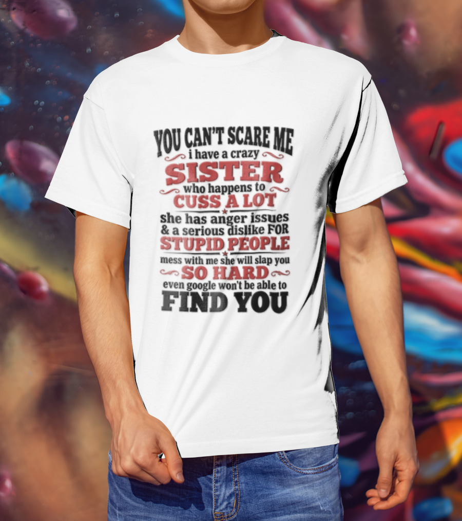 You Can't Scare Me Sister Cuss A Lot Stupid People So Hard Find You T-Shirt