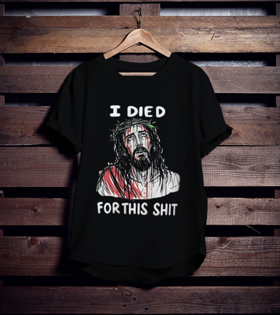 I Died For This Shit Jesus T-Shirt