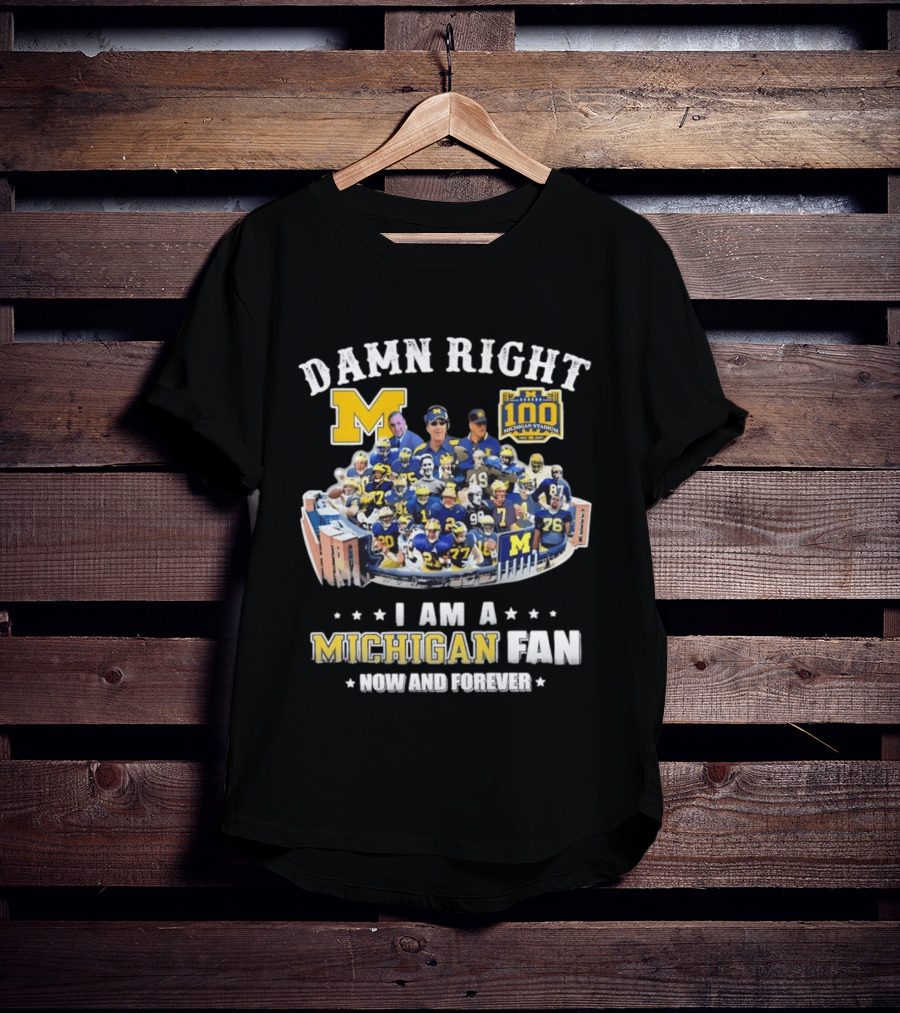 Damn Right Michigan Fan Michigan Stadium 100 Now And Forever T-Shirt