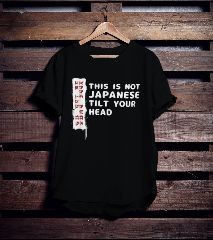This Is Not Japanese Tilt Your Head Go Get Some Beer T-Shirt