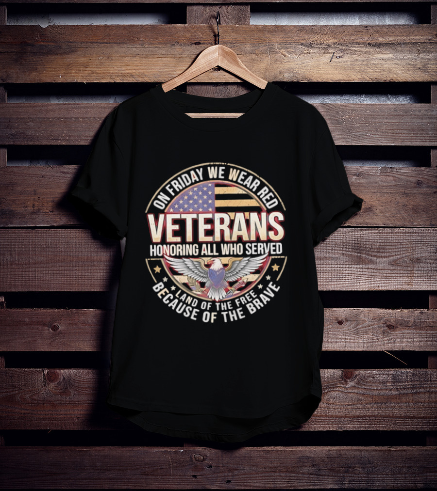 On Friday We Wear Red Veterans Honoring All Who Served Land Of The Free Because Of The Brave USA Flag Eagle T-Shirt