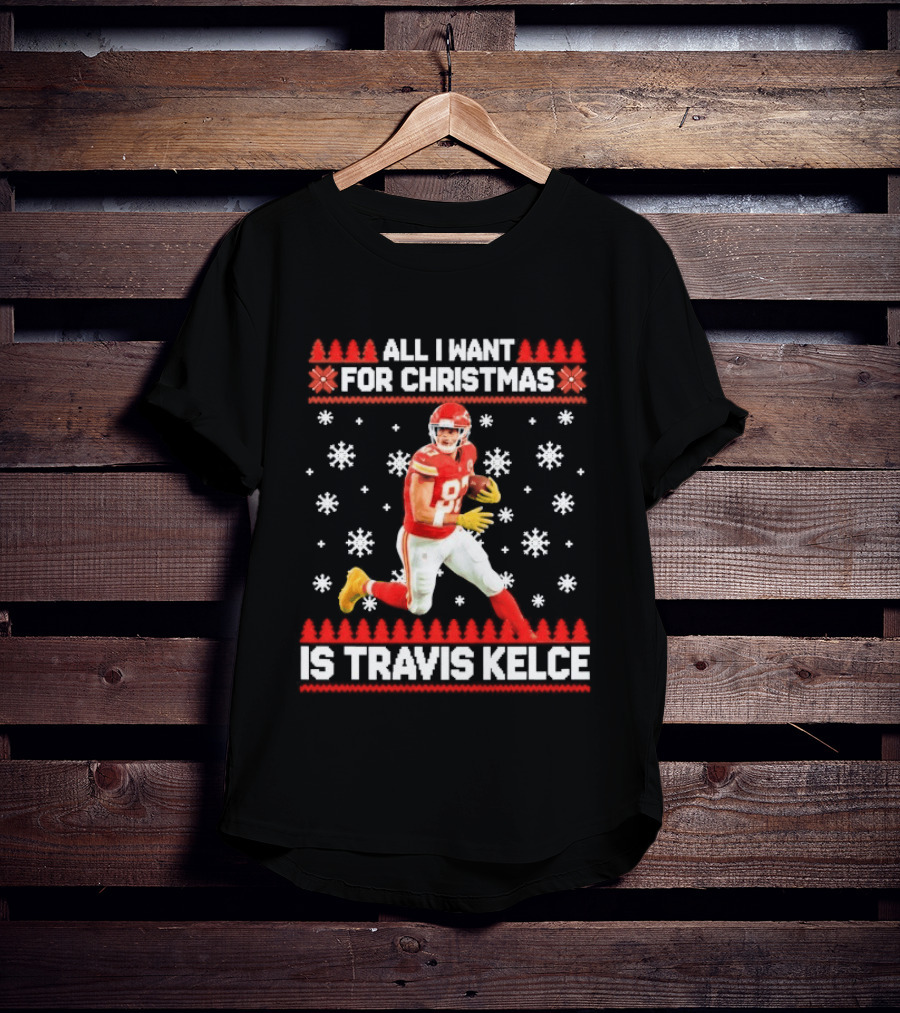 All I Want For Christmas Is Travis Kelce Ugly Football Holiday Sweater Featuring NFL Tight End T-Shirt