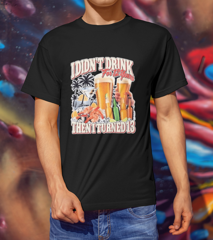I Didn't Drink For 12 Years Then I Turned 13 Tropical Drink Humor Beach Scene T-Shirt