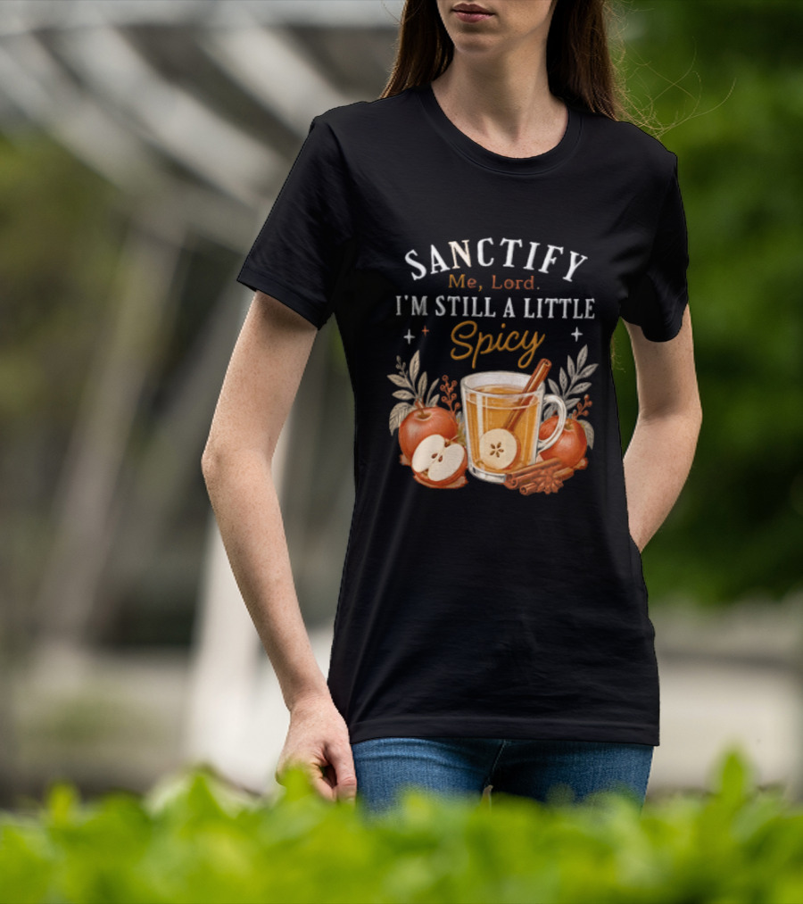 Sanctify Me Lord I'm Still A Little Spicy Cinnamon Apple Drink With Autumn Leaves T-Shirt