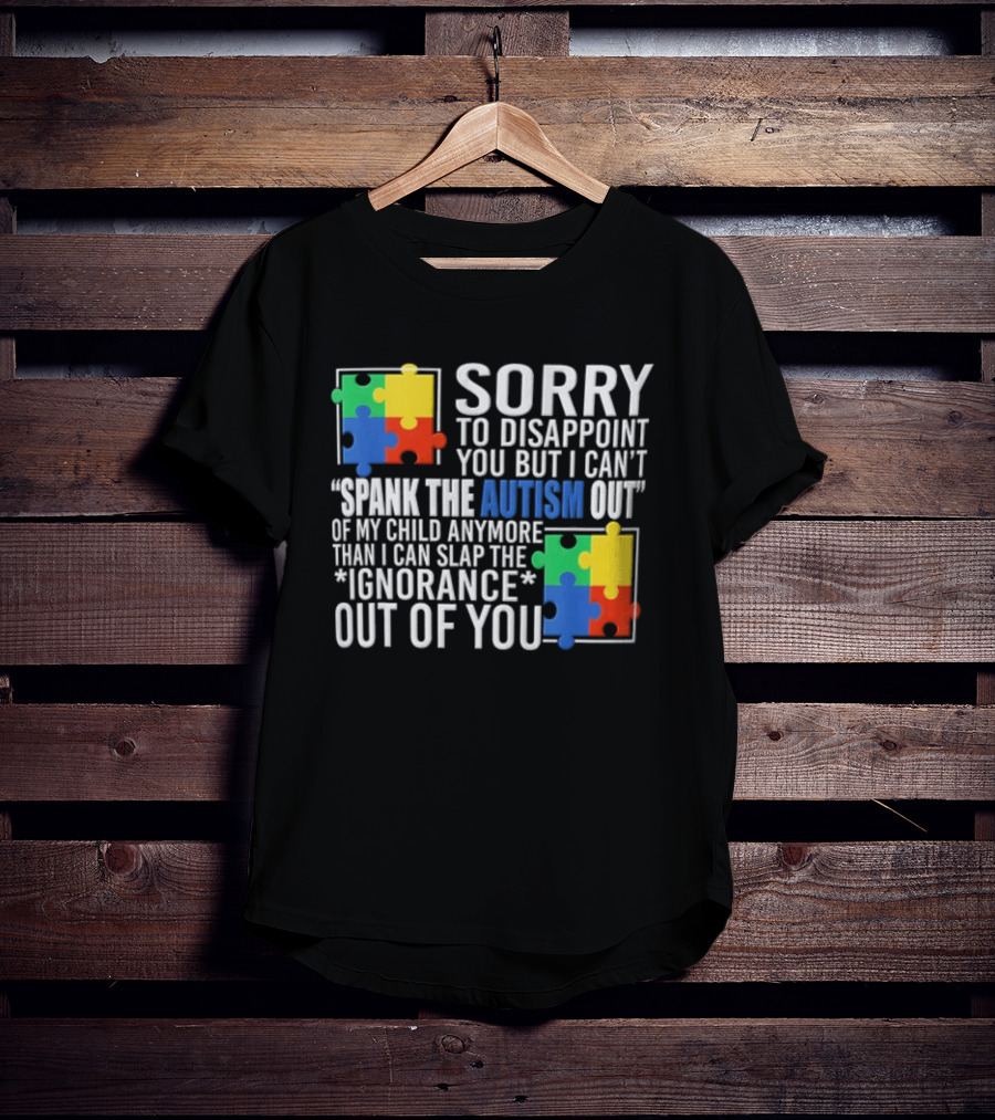 Sorry To Disappoint You But I Cant Spank The Autism Out Of My Child T-Shirt