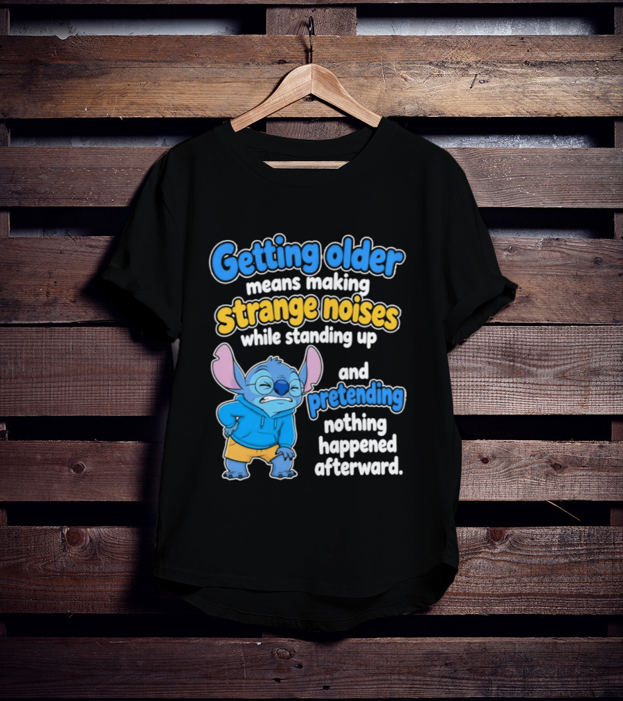 Getting Older Means Making Strange Noises While Standing Up And Pretending Nothing Happened Stitch T-Shirt
