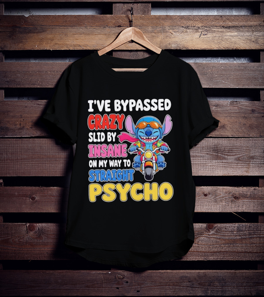 I've Bypassed Crazy Slid By Insane On My Way To Straight Psycho With Stitch Riding Motorcycle T-Shirt