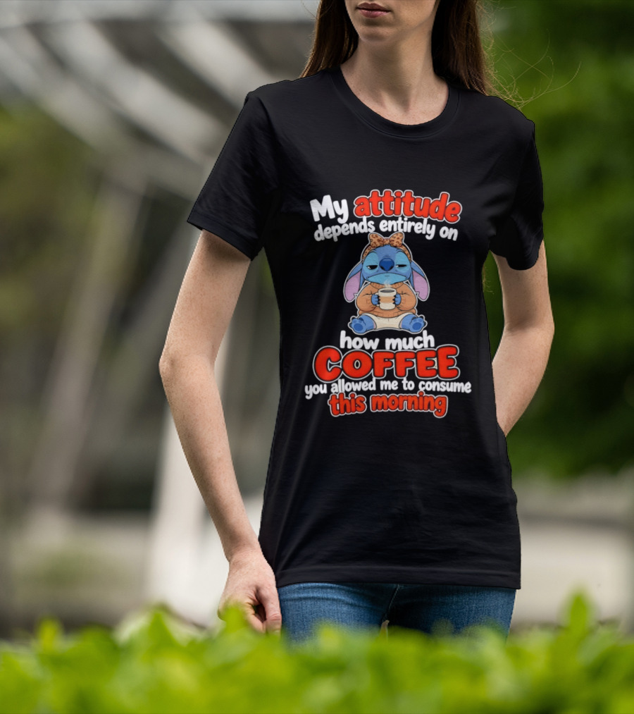 My Attitude Depends On How Much Coffee You Allowed Me To Consume This Morning T-Shirt