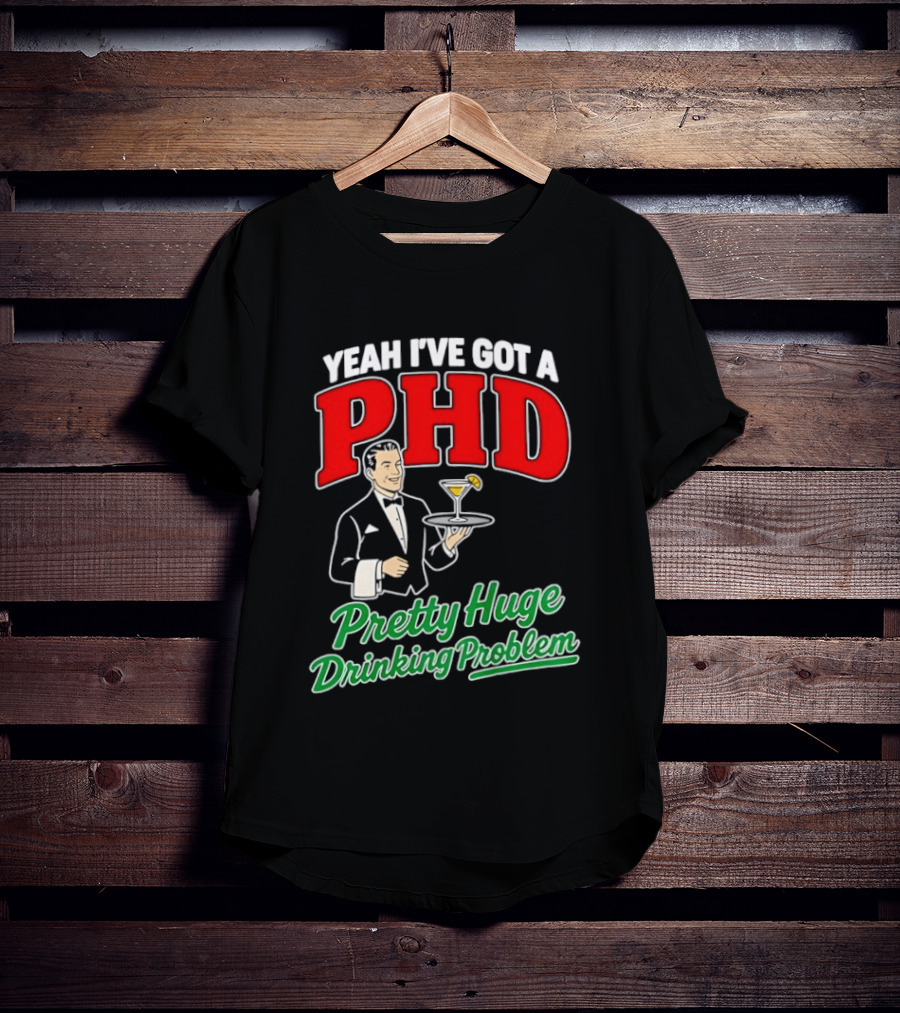 Yeah I've Got A PHD Pretty Huge Drinking Problem Bartender T-Shirt