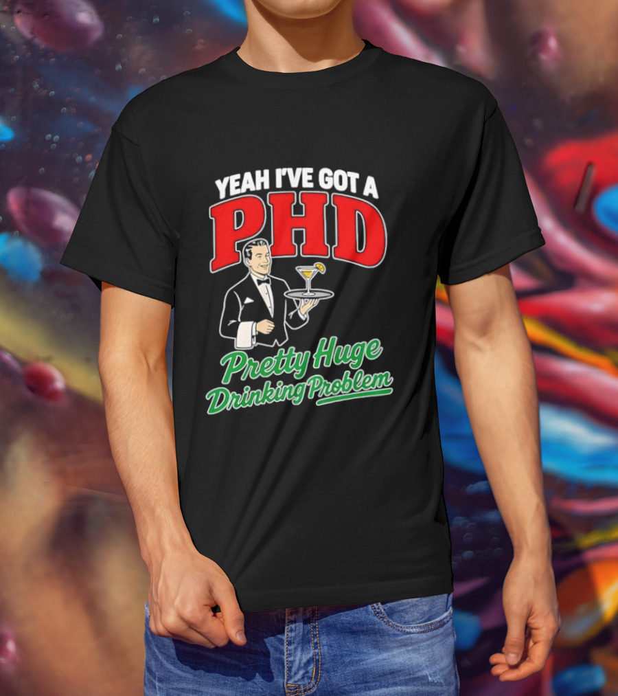 Yeah I've Got A PHD Pretty Huge Drinking Problem Bartender T-Shirt