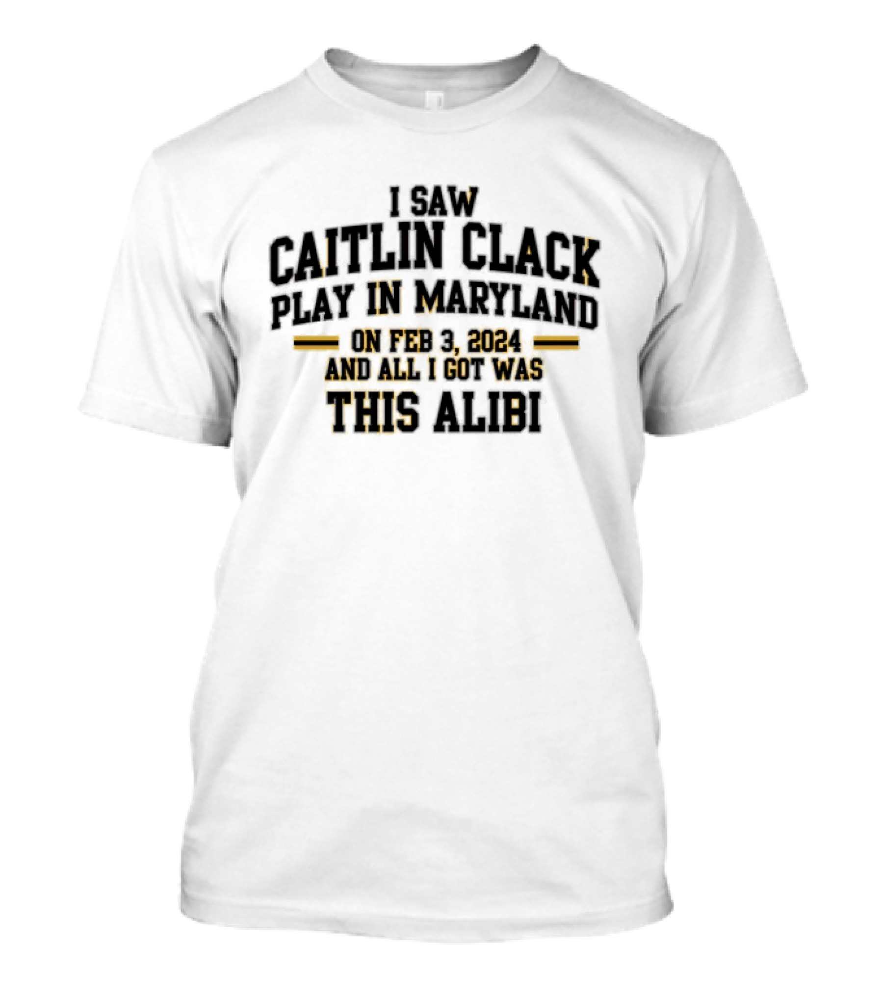 I Saw Caitlin Clark Play In Maryland On Feb 3 2024 And All I Got Was This Alibi T-Shirt