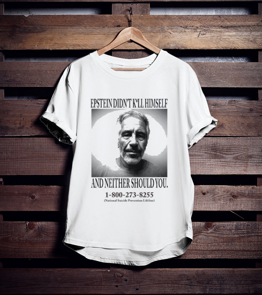 Epstein Didn't Kill Himself And Neither Should You 1 800 273 8255 National Suicide Prevention Lifeline T-Shirt