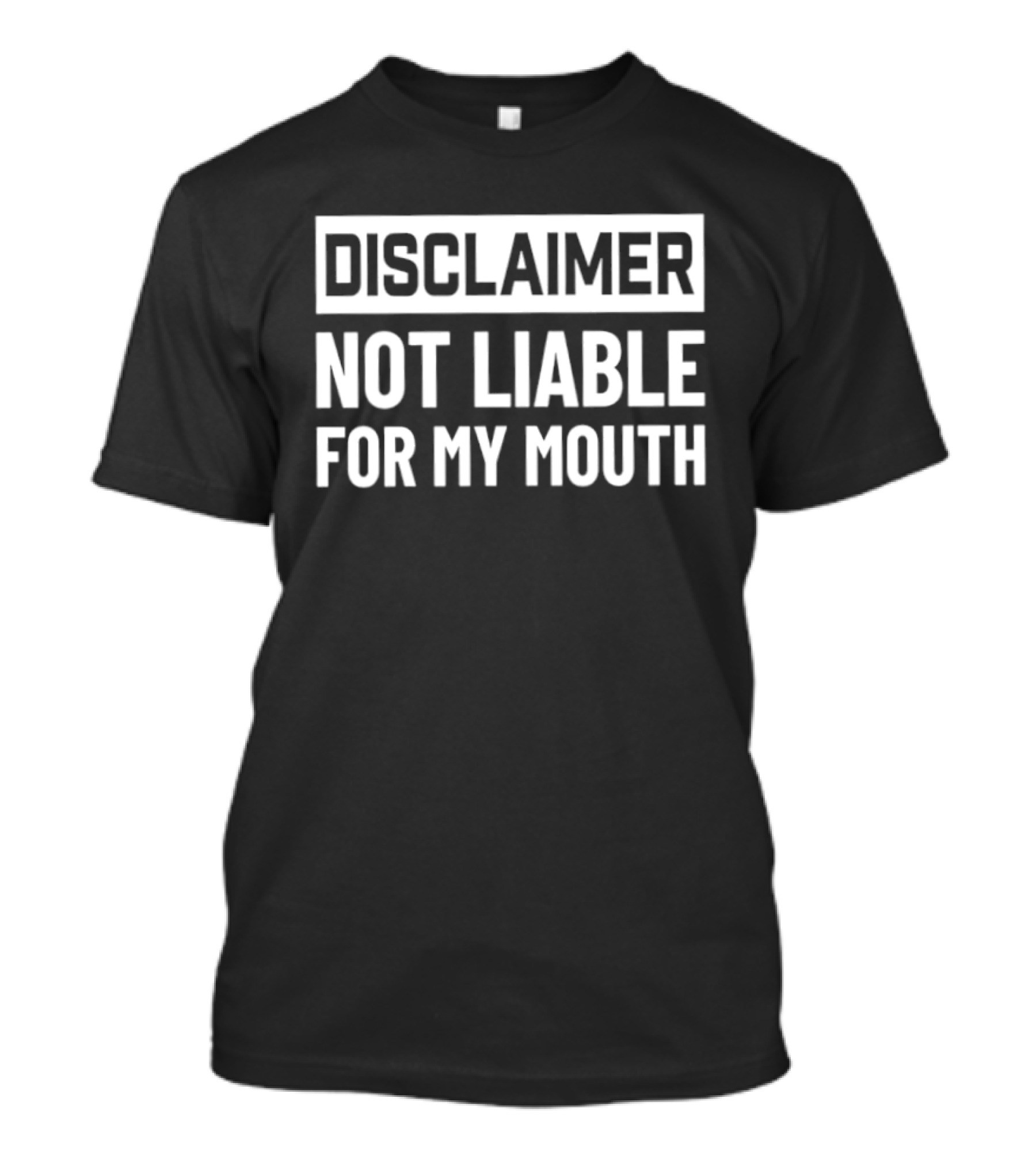 Disclaimer Not Liable For My Mouth T-Shirt