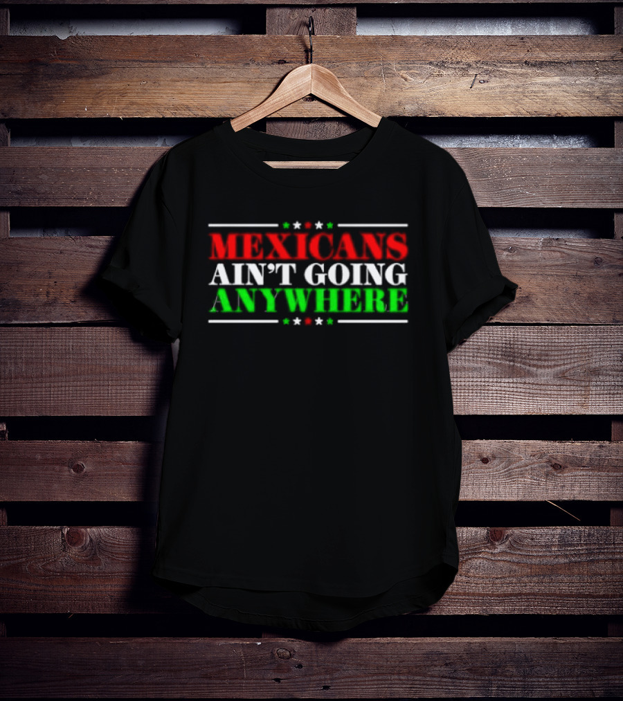MAGA Mexicans Ain't Going Anywhere 2025 T-Shirt